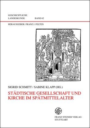 Städtische Gesellschaft und Kirche im Spätmittelalter von Klapp,  Sabine, Schmitt,  Sigrid