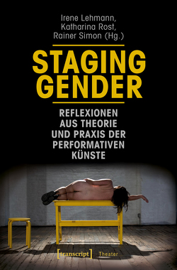 Staging Gender – Reflexionen aus Theorie und Praxis der performativen Künste von Lehmann,  Irene, Rost,  Katharina, Simon,  Rainer