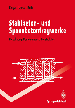 Stahlbeton- und Spannbetontragwerke von Bieger,  Klaus-Wolfgang, Lierse,  Jürgen, Roth,  Jürgen