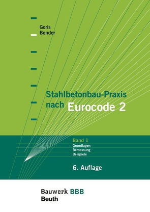 Stahlbetonbau-Praxis nach Eurocode 2: Band 1 – Buch mit E-Book von Bender,  Michél, Goris,  Alfons