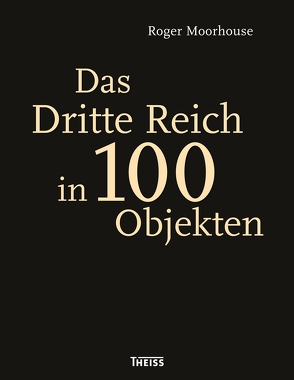 Das Dritte Reich in 100 Objekten von Lamerz-Beckschäfer,  Birgit, Moorhouse,  Roger, Overy,  Richard
