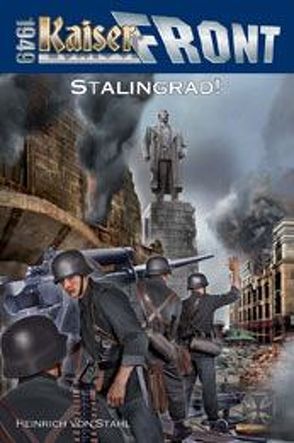 Kaiserfront 1949 Band 7: Stalingrad! von Stahl,  Heinrich von