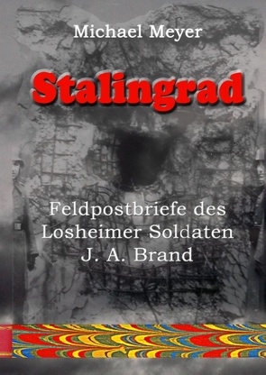 Stalingrad – Feldpostbriefe des Losheimer Soldaten J. A. Brand von Meyer,  Michael