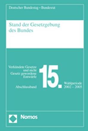 Stand der Gesetzgebung des Bundes – Abschlussband 15. Wahlperiode 2002-2005 von Deutscher Bundestag - Bundesrat
