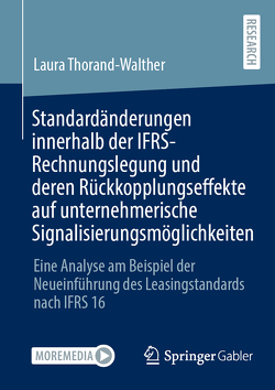 Standardänderungen innerhalb der IFRS-Rechnungslegung und deren Rückkopplungseffekte auf unternehmerische Signalisierungsmöglichkeiten von Thorand-Walther,  Laura