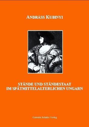 Stände und Ständestaat im spätmittelalterlichen Ungarn von Kubinyi,  András, Schäfer,  Tibor