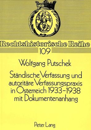 Ständische Verfassung und autoritäre Verfassungspraxis in Österreich 1933-1938- mit Dokumentenanhang von Putschek,  Wolfgang