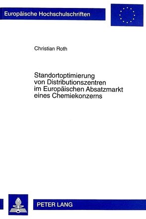 Standortoptimierung von Distributionszentren im Europäischen Absatzmarkt eines Chemiekonzerns von Roth,  Christian