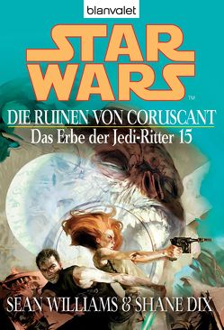 Star Wars. Das Erbe der Jedi-Ritter 15. Die Ruinen von Coruscant von Dix,  Shane, Williams,  Sean, Winter,  Regina