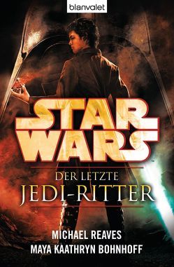 Star Wars™ Der letzte Jedi-Ritter von Bohnhoff,  Maya Kaathryn, Kasprzak,  Andreas, Reaves,  Michael