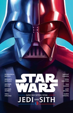 Star Wars: Geschichten von Jedi und Sith von Bartok,  Jake, Brown,  Roseanne A., Chadda,  Sarwat, Dawson,  Delilah S., Gratton,  Tessa, Kogge,  Michael, Maggs,  Sam, Moreci,  Michael, Segura,  Alex, Strange,  Vera, Strong,  Karen, Winter,  Marc