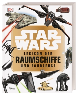 Star Wars™ Lexikon der Raumschiffe und Fahrzeuge von Walker,  Landry Q.