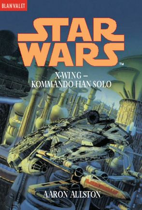 Star Wars. X-Wing. Kommando Han Solo von Allston,  Aaron, Nagel,  Heinz