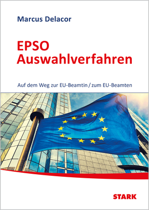 STARK EPSO Auswahlverfahren – Auf dem Weg zur EU-Beamtin/zum EU-Beamten von Delacor,  Marcus