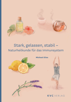 Stark, gelassen, stabil – Naturheilkunde für das Immunsystem von Elies,  Michael