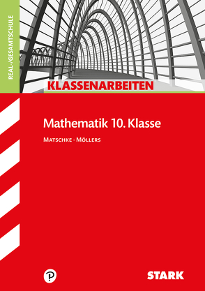 STARK Klassenarbeiten Realschule – Mathematik 10. Klasse von Matschke,  Wolfgang, Möllers,  Marc