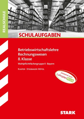 STARK Schulaufgaben Realschule – BwR 8. Klasse – Bayern von Kasper,  Cornelia, Stegbauer-Hötzl,  Ursula