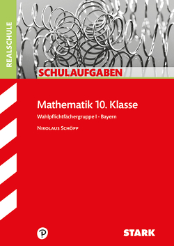 STARK Schulaufgaben Realschule – Mathematik 10. Klasse Gruppe I – Bayern von Schöpp,  Nikolaus