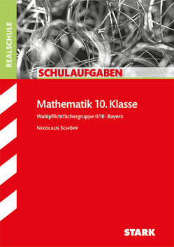 STARK Schulaufgaben Realschule – Mathematik 10. Klasse Gruppe II/III – Bayern von Schöpp,  Nikolaus