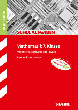 STARK Schulaufgaben Realschule – Mathematik 7. Klasse Wahlpflichtgruppe II/III – Bayern von Baumgartner,  Stephan