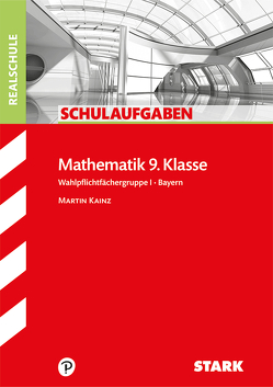 STARK Schulaufgaben Realschule – Mathematik 9. Klasse Gruppe I – Bayern von Kainz,  Martin