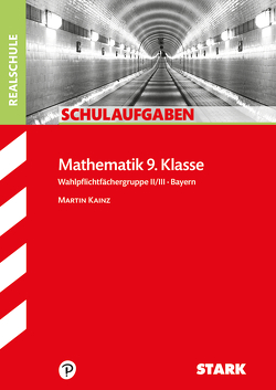 STARK Schulaufgaben Realschule – Mathematik 9. Klasse Gruppe II/III – Bayern von Kainz,  Martin