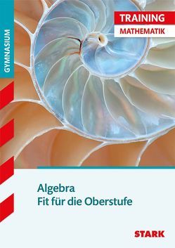 STARK Training Gymnasium – Algebra – Fit für die Oberstufe von Endres,  Eberhard