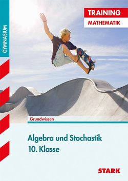 STARK Training Gymnasium – Mathematik Algebra und Stochastik 10. Klasse von Schuster,  Marc