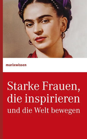 Starke Frauen, die inspirieren und die Welt bewegen von marixverlag