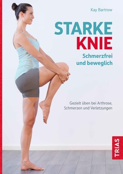 Starke Knie – Schmerzfrei und beweglich von Bartrow,  Kay