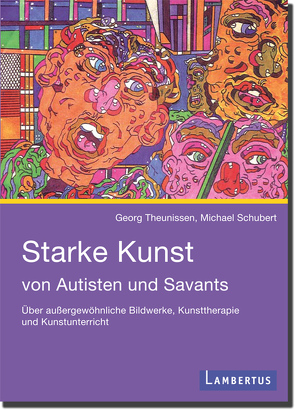 Starke Kunst von Autisten und Savants von Schubert,  Michael, Theunissen,  Georg