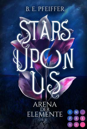 Stars Upon Us. Arena der Elemente von Pfeiffer,  B. E.
