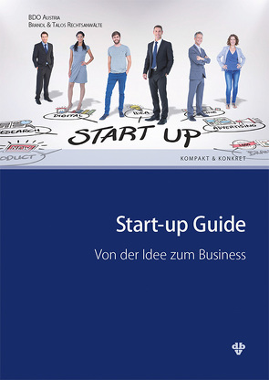 Start-up Guide von BDO Austria GmbH,  Wirtschaftsprüfung und Steuerberateungs GmbH, Brandl & Talos,  Rechtsanwälte GmbH