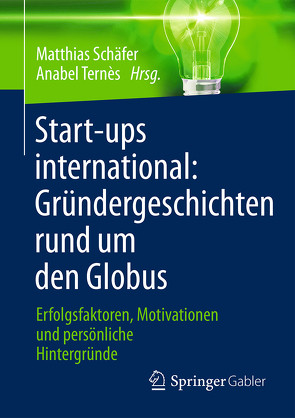 Start-ups international: Gründergeschichten rund um den Globus von Schaefer,  Matthias, Ternès,  Anabel
