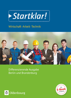 Startklar! – Wirtschaft-Arbeit-Technik – Differenzierende Ausgabe Berlin und Brandenburg – Sekundarstufe I von Apelojg,  Benjamin, Hassan-Yavuz,  Safyah, Holzendorf,  Ulf, Meier,  Bernd, Mette,  Dieter