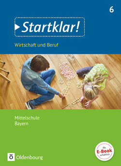 Startklar! – Wirtschaft und Beruf – Mittelschule Bayern – 6. Jahrgangsstufe von Fricke,  Kirsten, Friedlein,  Margit, Hlavacek,  Hans, Kassirra,  Ralf, Schrauth,  Silke, Theiss,  Stefanie