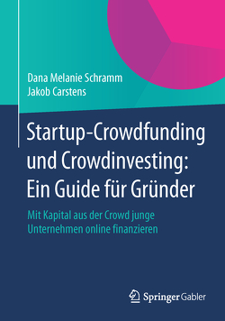 Startup-Crowdfunding und Crowdinvesting: Ein Guide für Gründer von Carstens,  Jakob, Schramm,  Dana Melanie