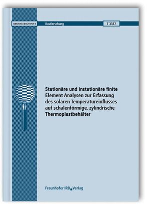 Stationäre und instationäre finite Element Analysen zur Erfassung des solaren Temperatureinflusses auf schalenförmige, zylindrische Thermoplastbehälter. Abschlussbericht. von Kurzhöfer,  Ingo