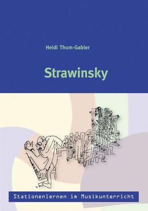 Stationenlernen im Musikunterricht – Strawinsky (Heft inkl. CD) von Thum-Gabler,  Heidi