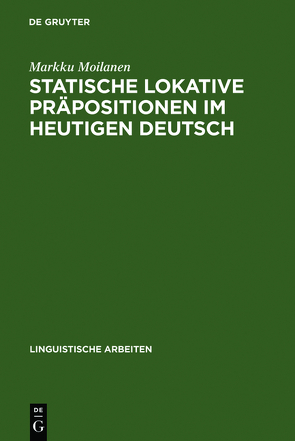 Statische lokative Präpositionen im heutigen Deutsch von Moilanen,  Markku
