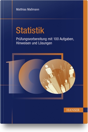 Statistik – Prüfungsvorbereitung mit 100 Aufgaben, Hinweisen und Lösungen von Maßmann,  Matthias
