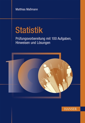 Statistik – Prüfungsvorbereitung mit 100 Aufgaben, Hinweisen und Lösungen von Maßmann,  Matthias