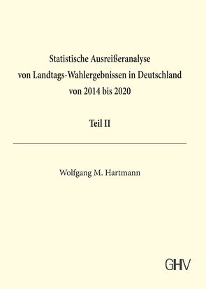Statistische Ausreißeranalyse von Landtags-Wahlergebnissen in Deutschland von 2014 bis 2020 Teil II von Hartmann,  Wolfgang M.