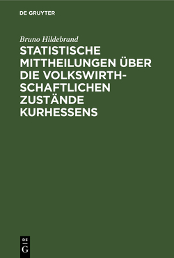 Statistische Mittheilungen über die volkswirthschaftlichen Zustände Kurhessens von Hildebrand,  Bruno