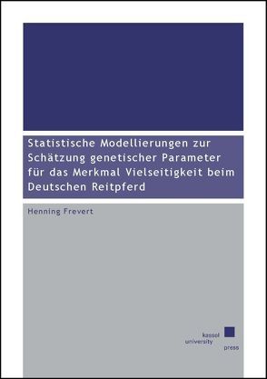 Statistische Modellierungen zur Schätzung genetischer Parameter für das Merkmal Vielseitigkeit beim Deutschen Reitpferd von Frevert,  Henning
