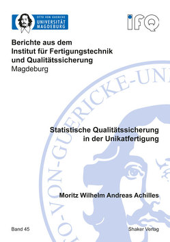 Statistische Qualitätssicherung in der Unikatfertigung von Achilles,  Moritz Wilhelm Andreas