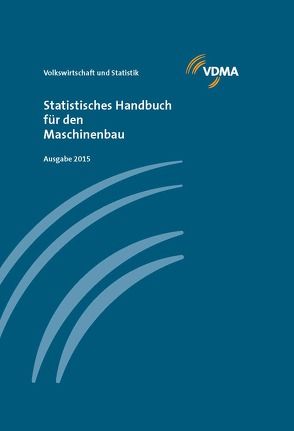 Statistisches Handbuch für den Maschinenbau 2015 von VDMA Volkswirtschaft u.Statistik
