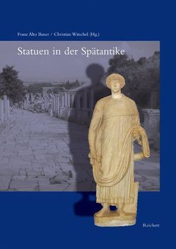 Statuen in der Spätantike von Bauer,  Franz Alto, Witschel,  Christian
