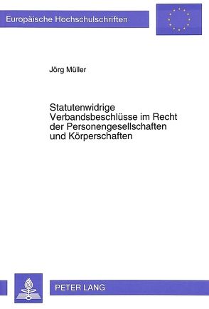 Statutenwidrige Verbandsbeschlüsse im Recht der Personengesellschaften und Körperschaften von Müller,  Jörg
