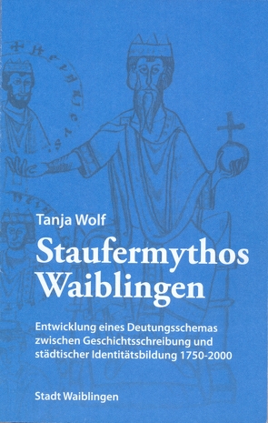 Staufermythos Waiblingen von Wolf,  Tanja